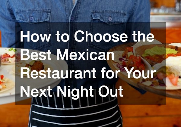 How to Choose the Best Mexican Restaurant for Your Next Night Out