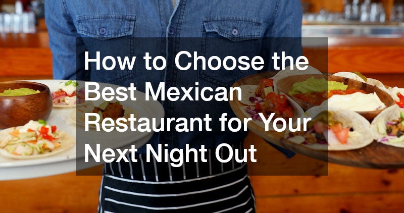 How to Choose the Best Mexican Restaurant for Your Next Night Out